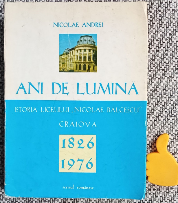 Ani de lumina Istoria liceului Nicolae Balcescu CRaiova 1826 1976 Nicolae Andrei