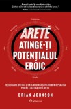 ARET&Eacute;. Atinge-ți potențialul eroic - Paperback brosat - Brian Johnson - Bookzone