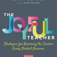 The Joyful Teacher: Strategies for Becoming the Teacher Every Student Deserves