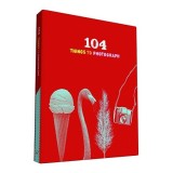 104 Things to Photograph, Chronicle Books Staff