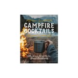 Campfire Cocktails: 100+ Simple Drinks for the Great Outdoors