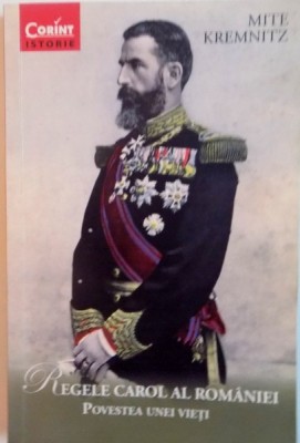 REGELE CAROL AL ROMANIEI, POVESTEA UNEI VIETI de MITE KREMNITZ, 2014 foto