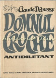 Cumpara ieftin Domnul Croche - Claude Debussy, Antidiletant, Editura Muzicala, 1965, Carte Arta Muzicala