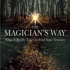 The Magician's Way: What It Really Takes to Find Your Treasure