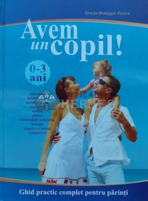 Avem un copil! Ghid practic complet pentru parinti - 2009 - Grazia Honegger Fresco (I60) foto