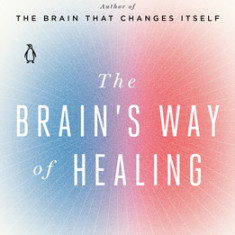 The Brain's Way of Healing: Remarkable Discoveries and Recoveries from the Frontiers of Neuroplasticity