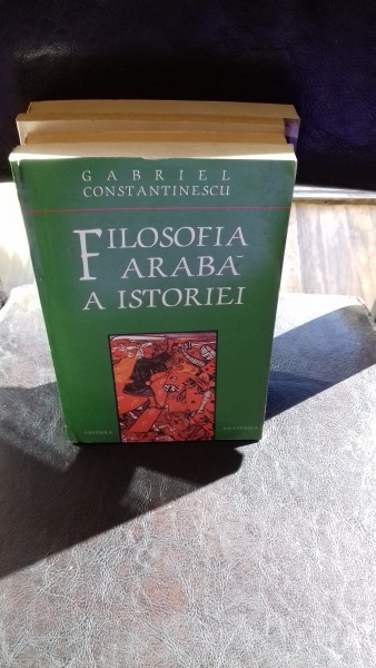 FILOSOFIA ARABA A ISTORIEI - GABRIEL CONSTANTINESCU