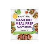 The Everything Dash Diet Meal Prep Cookbook: 200 Easy, Make-Ahead Recipes to Help You Lose Weight and Improve Your Health