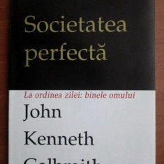 Societatea perfecta La ordiea zilei: binele omului John Kenneth Galbraith