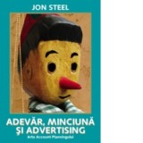 Adevar, minciuna si advertising - Arta Account Planningului - Jon Steel