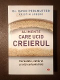 Dr. David Perlmutter; Kristin Loberg - Alimente care ucid creierul: cerealele, zahărul și carbohidrații