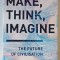 MAKE , THINK , IMAGINE , THE FUTURE OF CIVILISATION by JOHN BROWNE , 2020