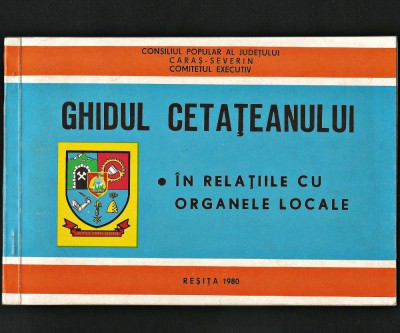 GHIDUL CETĂȚEANULUI &amp;Icirc;N RELAȚIILE CU ORGANELE LOCALE - REȘIȚA, CARAȘ-SEVERIN 1980 foto