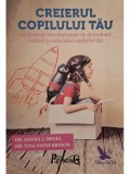 Daniel J. Siegel - Creierul copilului tau (Editia: 2017)