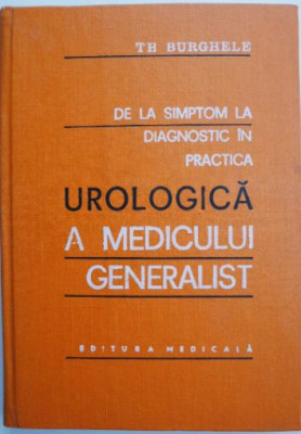De la simptom la diagnostic in practica urologica a medicului generalist &amp;ndash; Th. Burghele foto