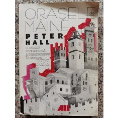Orasele De Maine O Istorie Intelectuala A Urbanismului In Sec - P. Hall , C158