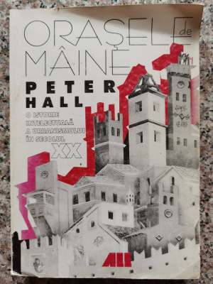 Orasele De Maine O Istorie Intelectuala A Urbanismului In Sec - P. Hall ,554405 foto