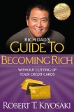 Rich Dad&#039;s Guide to Becoming Rich Without Cutting Up Your Credit Cards: Turn &quot;&quot;Bad Debt&quot;&quot; Into &quot;&quot;Good Debt&quot;&quot;