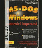 MS-DOS ȘI WINDOWS, PUTERNICI &Icirc;MPREUNĂ - MARTIN MATTHEWS, BRUCE DOBSON - EDITURA TEORA