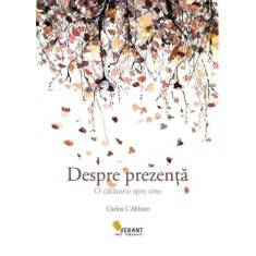 Despre prezenta. O Calatorie spre sine - Carlos L&rsquo;Abbate