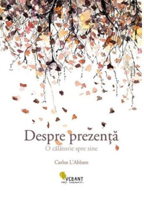 Despre prezenta. O Calatorie spre sine - Carlos L&amp;rsquo;Abbate foto