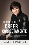 El Poder de Creer Correctamente: 7 Factores Clave Para Ser Libre del Temor, La Culpa y La Adiccion
