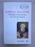 AURELIU AUGUSTIN - DESPRE CETATEA LUI DUMNEZEU - VOL.1