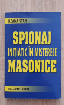 Spionaj inițiatic &amp;icirc;n misterele masonice - Ileana Stan foto