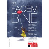 Ne facem bine. O antologie de fapte extraordinare vazute si vorbite la &bdquo;Romania, te iubesc!&ldquo;