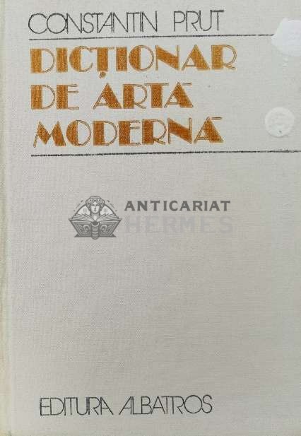 Dictionar de arta moderna - 1982 - Constantin Prut (AA27)