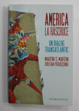 AMERICA LA RASCRUCE - UN DIALOG TRANSATLANTIC de MARTIN S. MARTIN si CRISTIAN PATRASCONIU , 2017 , DEDICATIE *, Humanitas