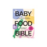 Baby Food Bible: A Nourishing Guide to Feeding Your Family, from First Bite and Beyond