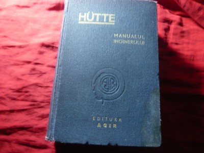 Hutte - Manualul Inginerului - Ed. AGIR 1947 ,vol I ,1267 pag ,1028 figuri foto