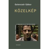 K&ouml;zelk&eacute;p - Portr&eacute;k, t&eacute;m&aacute;k, form&aacute;k a magyar film t&ouml;rt&eacute;net&eacute;ből - Gelencs&eacute;r G&aacute;bor