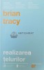 Realizarea Telurilor - Brian Tracy - 2016 - Curtea Veche - 310 Pagini - Dezvoltare Personala - Stare Foarte Buna - ISBN 9786065888876