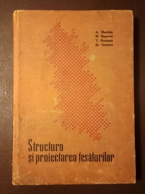 A. Marchiș; M. Macovei; T. Mureșan; St. Ionescu - Structura și proiectarea țesăturilor (1964) foto