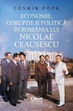 Economie, corupție și politică &icirc;n Rom&acirc;nia lui Nicolae Ceaușescu - Paperback brosat - Cosmin Popa - Corint