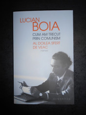 LUCIAN BOIA - CUM AM TRECUT PRIN COMUNISM. AL DOILEA SFERT DE VEAC foto