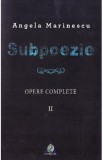 Subpoezie. Opere complete vol 2 - Angela Marinescu