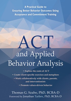 ACT and Applied Behavior Analysis: A Practical Guide to Ensuring Better Behavior Outcomes Using Acceptance and Commitment Training foto
