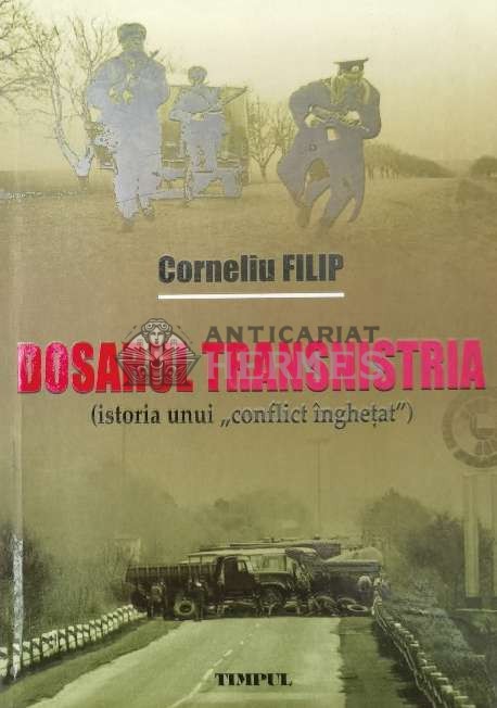 Dosarul Transnistria. Istoria unui conflict &icirc;nghețat (cu dedicație) - 2011 - Corneliu Filip ($P84)