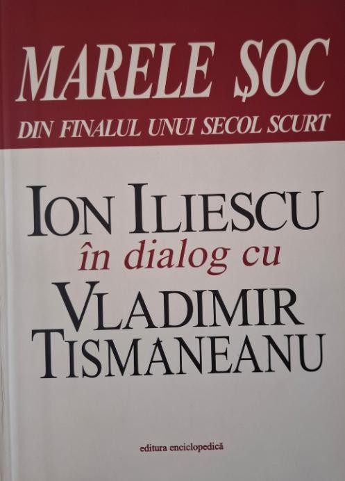 Marele soc. Din finalul unui secol scurt. Ion Iliescu in dialog cu Vladimir Tismaneanu