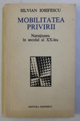 MOBILITATEA PRIVIRII , NARATIUNEA IN SECOLUL AL XX - LEA de SILVIAN IOSIFESCU , 1976 foto