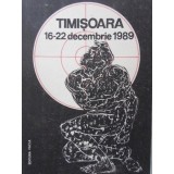 TIMISOARA 16-22 DECEMBRIE 1989-COLECTIV-255442