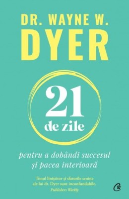 21 de zile pentru a dobandi succesul si pacea interioara &amp;ndash; Dr. Wayne W. Dyer foto