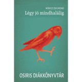 L&eacute;gy j&oacute; mindhal&aacute;lig - M&oacute;ricz Zsigmond