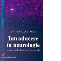 Introducere in neurologie pentru studenti si kinetoterapeuti - Antonia Ioana Vasile