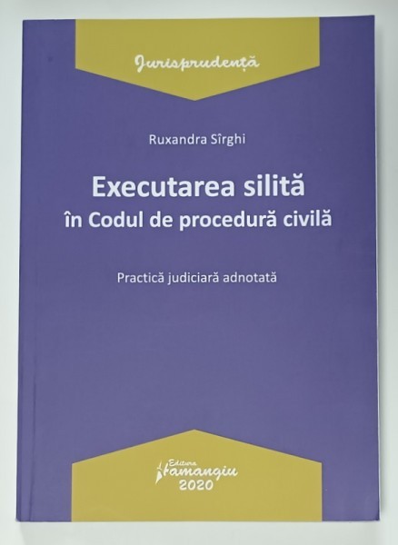 EXECUTAREA SILITA IN CODUL DE PROCEDURA CIVILA , PRACTICA JUDICIARA ADNOTATA de RUXANDRA SIRGHI , 2020 , PREZINTA MICI SUBLINIERI *
