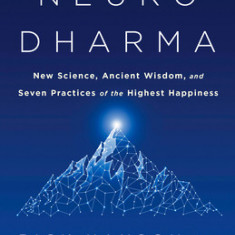 Neurodharma: New Science, Ancient Wisdom, and Seven Practices of the Highest Happiness