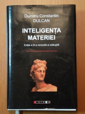 INTELIGENTA MATERIEI , EDITIA A III - A REVIZUITA SI ADAUGITA de DUMITRU CONSTANTIN DULCAN , 2009 , EDITIE CARTONATA foto